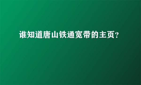 谁知道唐山铁通宽带的主页？