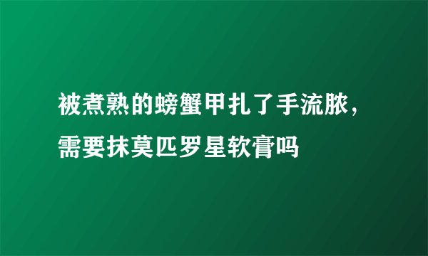 被煮熟的螃蟹甲扎了手流脓，需要抹莫匹罗星软膏吗