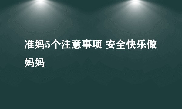 准妈5个注意事项 安全快乐做妈妈