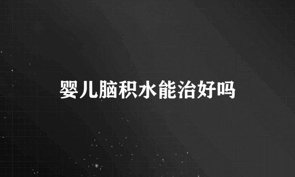 婴儿脑积水能治好吗