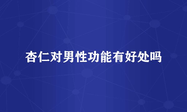 杏仁对男性功能有好处吗