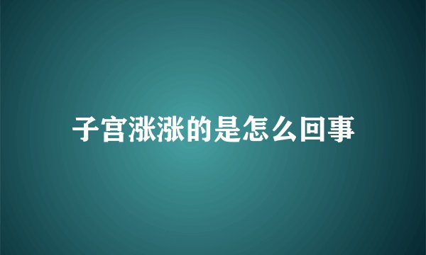 子宫涨涨的是怎么回事