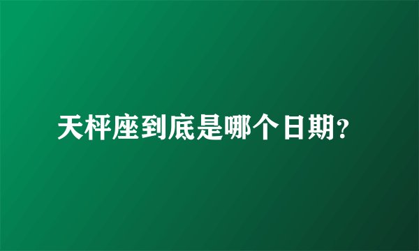 天枰座到底是哪个日期？