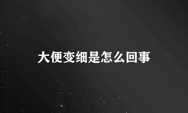 大便变细是怎么回事