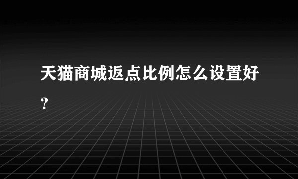 天猫商城返点比例怎么设置好？