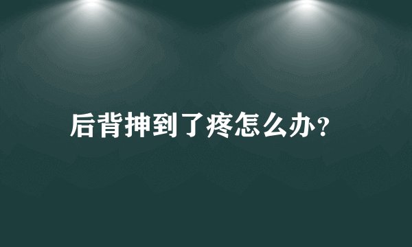 后背抻到了疼怎么办?