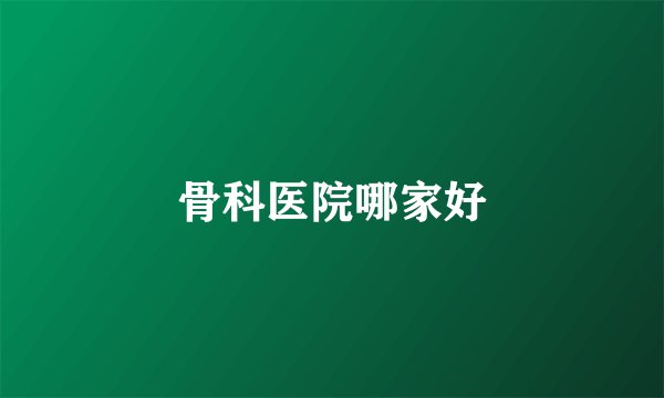 骨科医院哪家好