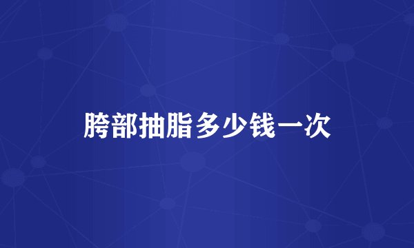 胯部抽脂多少钱一次