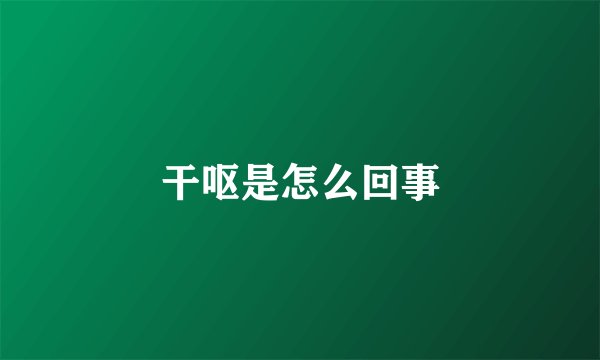 干呕是怎么回事