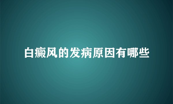 白癜风的发病原因有哪些