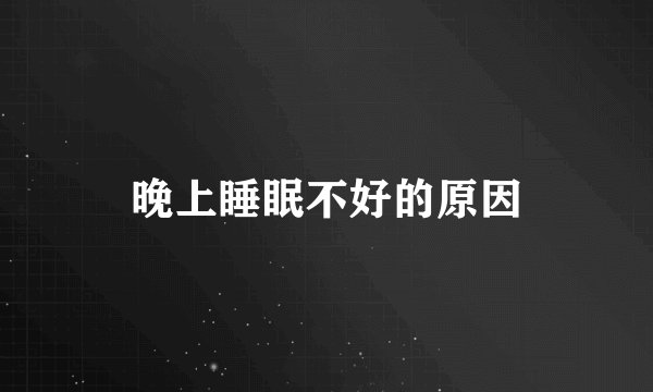 晚上睡眠不好的原因