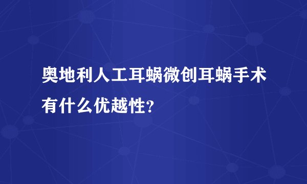 奥地利人工耳蜗微创耳蜗手术有什么优越性？
