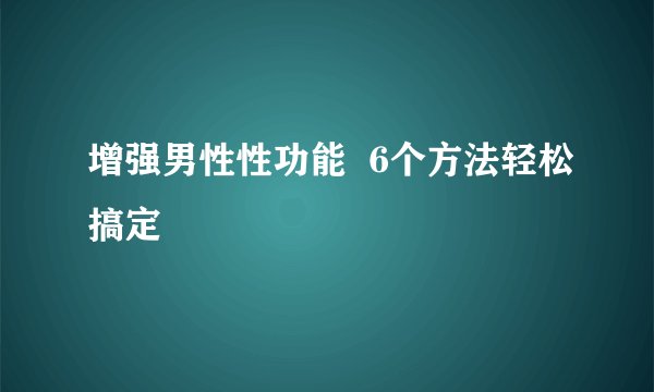 增强男性性功能  6个方法轻松搞定
