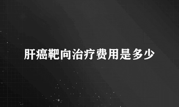 肝癌靶向治疗费用是多少