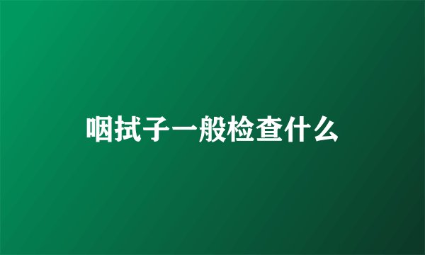 咽拭子一般检查什么