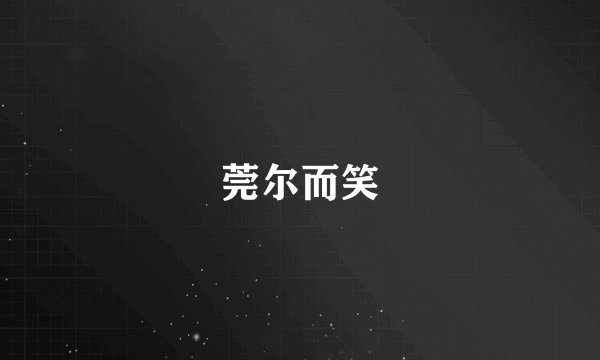 莞尔而笑