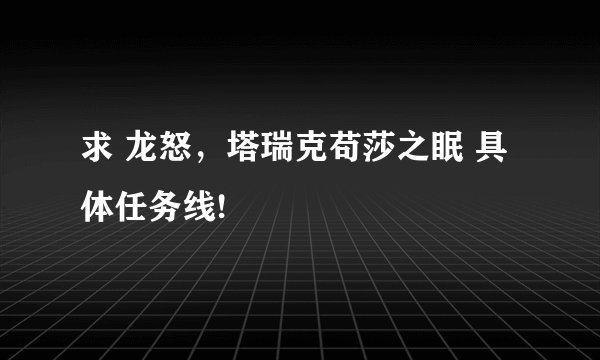 求 龙怒，塔瑞克苟莎之眠 具体任务线!