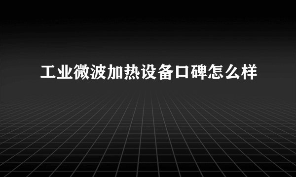 工业微波加热设备口碑怎么样