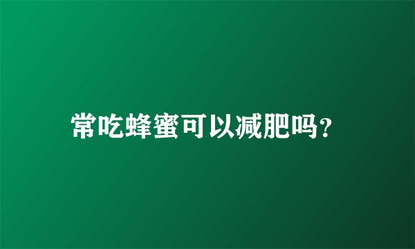 常吃蜂蜜可以减肥吗？