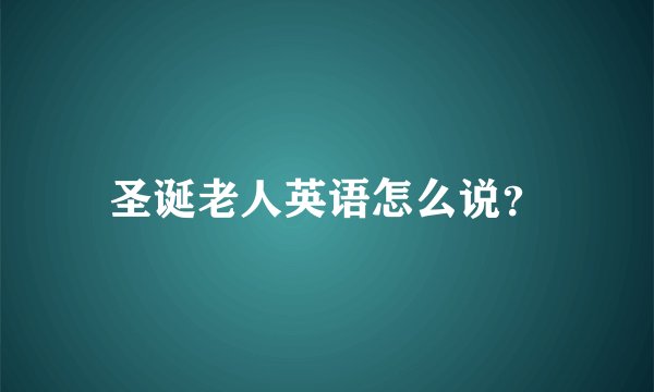 圣诞老人英语怎么说？