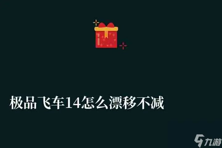 极品飞车14怎么漂移不减速技巧解析 过弯漂移操作方法