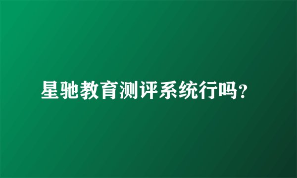 星驰教育测评系统行吗？