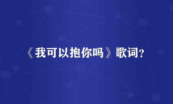 《我可以抱你吗》歌词？