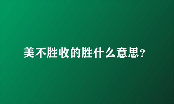 美不胜收的胜什么意思？