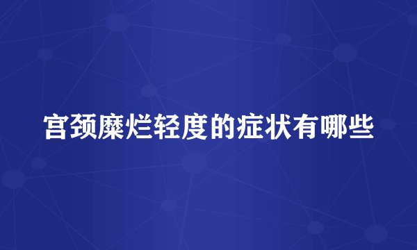 宫颈糜烂轻度的症状有哪些