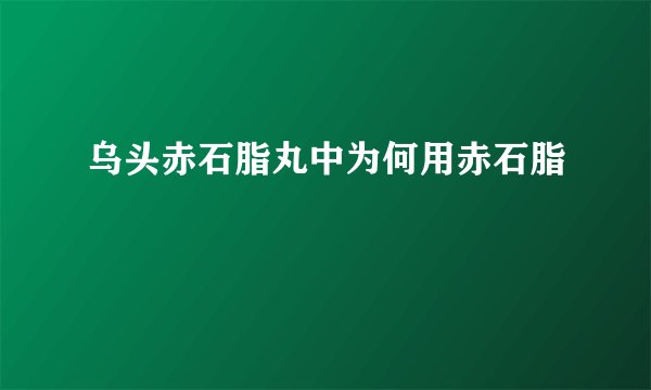 乌头赤石脂丸中为何用赤石脂