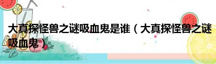 大真探怪兽之谜吸血鬼是谁（大真探怪兽之谜吸血鬼）