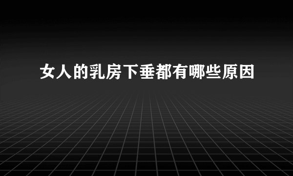 女人的乳房下垂都有哪些原因
