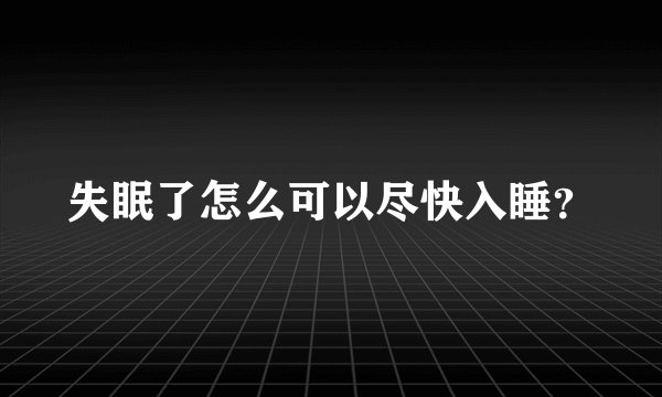 失眠了怎么可以尽快入睡?
