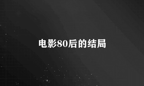 电影80后的结局