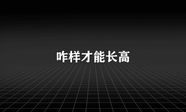 咋样才能长高