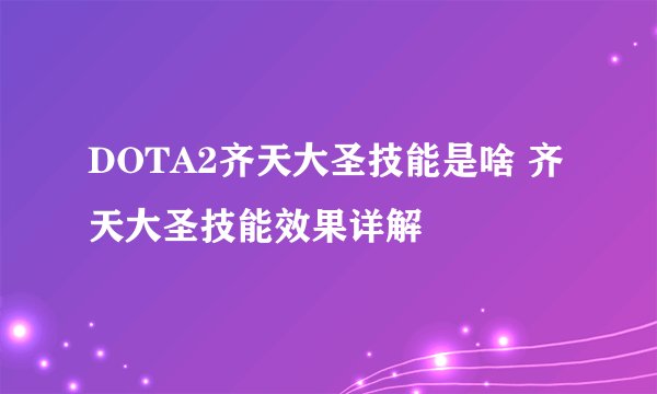 DOTA2齐天大圣技能是啥 齐天大圣技能效果详解