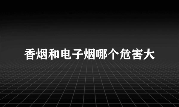 香烟和电子烟哪个危害大