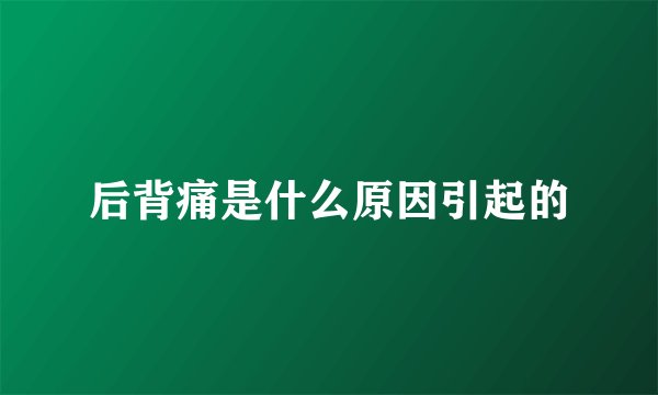 后背痛是什么原因引起的