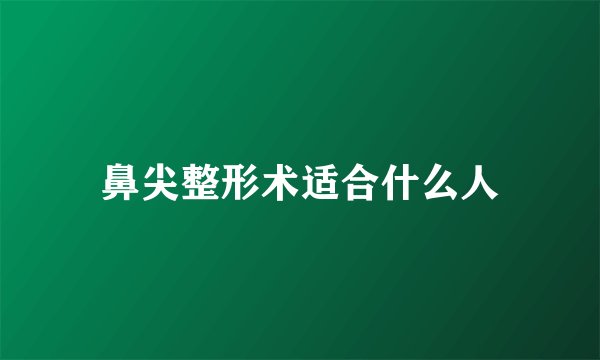 鼻尖整形术适合什么人