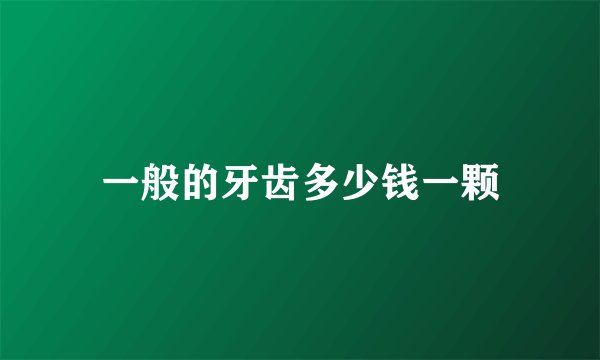一般的牙齿多少钱一颗