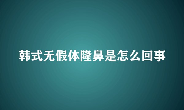 韩式无假体隆鼻是怎么回事