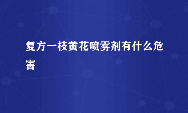 复方一枝黄花喷雾剂有什么危害