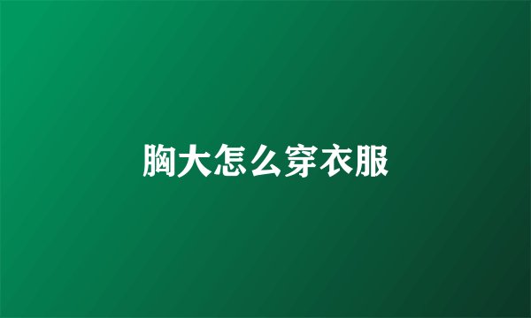胸大怎么穿衣服