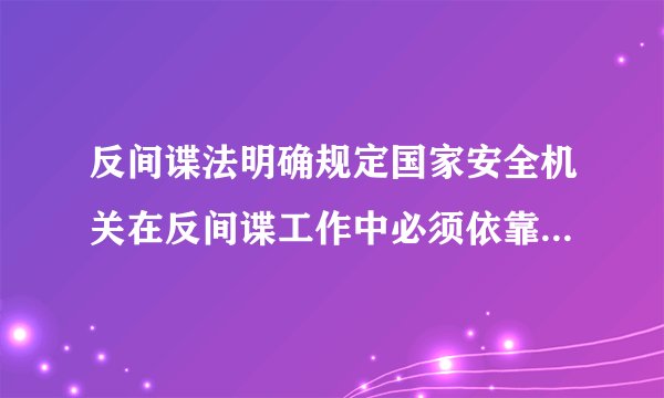 反间谍法明确规定国家安全机关在反间谍工作中必须依靠什么支持