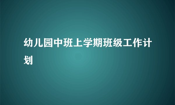 幼儿园中班上学期班级工作计划