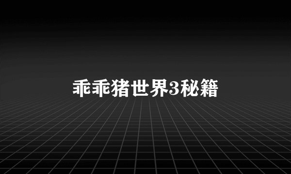 乖乖猪世界3秘籍