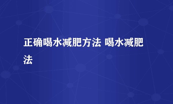 正确喝水减肥方法 喝水减肥法