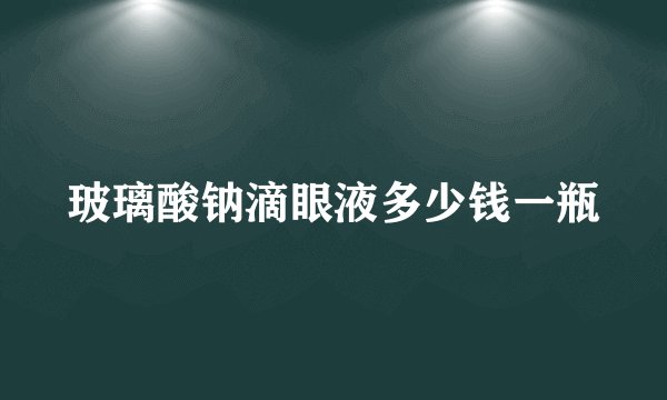 玻璃酸钠滴眼液多少钱一瓶