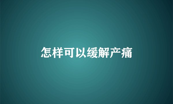 怎样可以缓解产痛