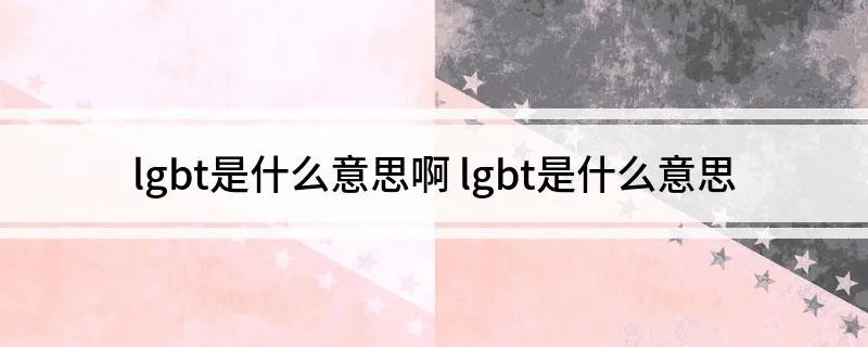 lgbt是什么意思啊 lgbt是什么意思